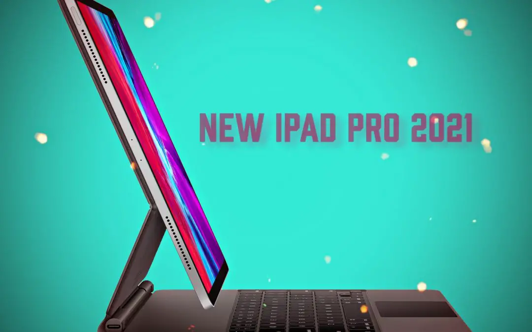 The New iPad Pro 2021 May Be Thicker Than the Previous Generation