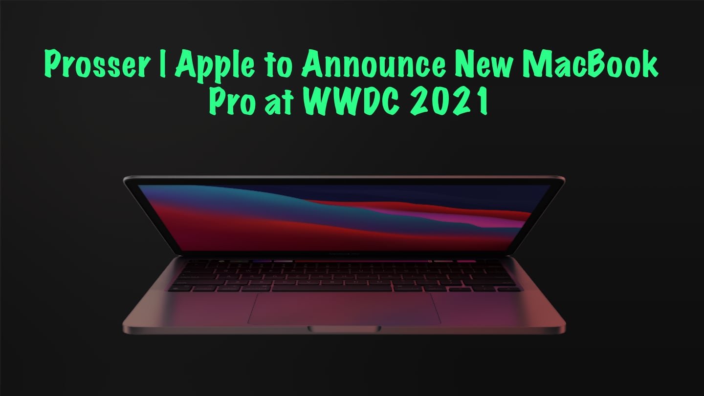 Prosser | Apple to Announce New MacBook Pro at WWDC 2021